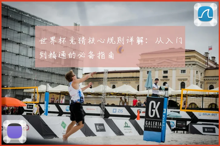 世界杯竞猜核心规则详解:从入门到精通的必备指南