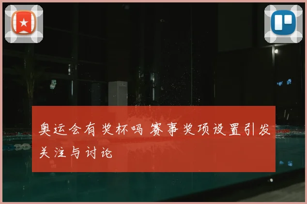 奥运会有奖杯吗 赛事奖项设置引发关注与讨论