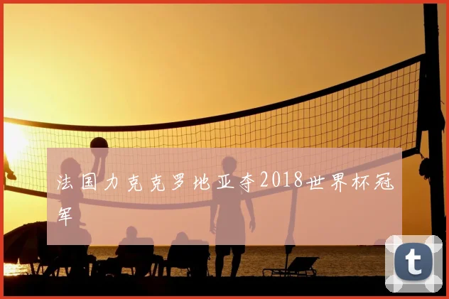 法国力克克罗地亚夺2018世界杯冠军