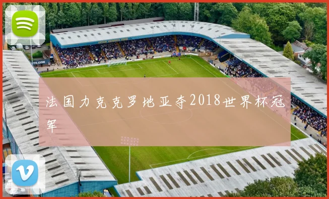 法国力克克罗地亚夺2018世界杯冠军